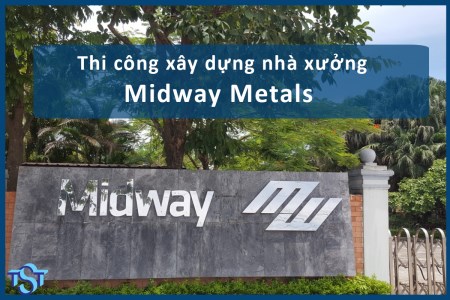 Nhà máy Midway Mentals - Tổng Thầu Xây Dựng TST - Công Ty Cổ Phần Kỹ Thuật TST